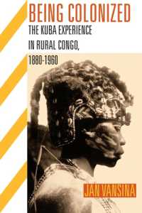 BEING COLONIZED : The Kuba Experience in Rural Congo 1880-1960