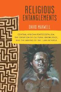 Religious Entanglements : Central African Pentecostalism, the Creation of Cultural Knowledge, and the Making of the Luba Katanga (Africa and the Diaspora: History, Politics, Culture)