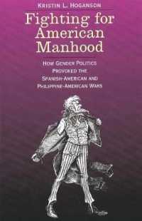 米西戦争と米比戦争におけるジェンダーの政治学<br>Fighting for American Manhood : How Gender Politics Provoked the Spanish-American and Philippine-American Wars (Yale Historical Publications Series)