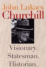 ジョン・ルカーチのチャーチル伝：予言者、政治家、歴史家として<br>Churchill : Visionary, Statesman, Historian