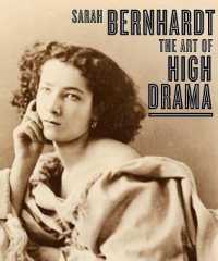 サラ・ベルナール：高級演劇芸術（展示図録）<br>Sarah Bernhardt : The Art of High Drama