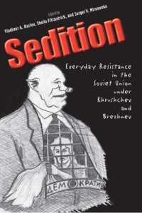 Sedition : Everyday Resistance in the Soviet Union under Khrushchev and Brezhnev (Annals of Communism)