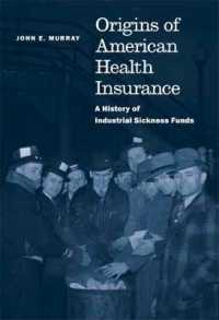 アメリカにおける健康保険の起源<br>Origins of American Health Insurance : A History of Industrial Sickness Funds (Yale Series in Economic and Financial History)