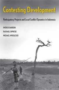インドネシアの参加型開発プロジェクトと地域紛争のダイナミクス<br>Contesting Development : Participatory Projects and Local Conflict Dynamics in Indonesia (Yale Agrarian Studies Series)