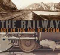 The Railway : Art in the Age of Steam
