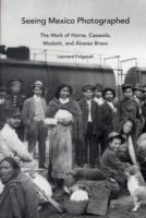Seeing Mexico Photographed : The Work of Horne, Casasola, Modotti, and Alvarez Bravo
