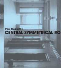 Paul McCarthy : Central Symmetrical Rotation Movement: Three Installations, Two Films