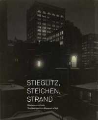 Stieglitz, Steichen, Strand : Masterworks from the Metropolitan Museum of Art