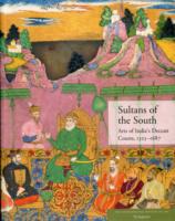 Sultans of the South : Arts of India's Deccan Courts, 1323-1687