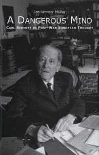 A Dangerous Mind : Carl Schmitt in Post-War European Thought
