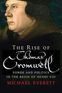 トマス・クロムウェルの台頭：ヘンリー８世統治下の権力と政治<br>The Rise of Thomas Cromwell : Power and Politics in the Reign of Henry VIII