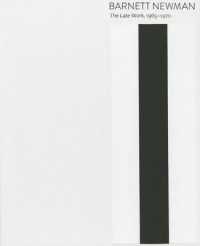 Barnett Newman : The Late Work, 1965-1970