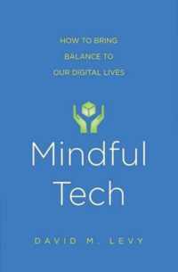 Mindful Tech : How to Bring Balance to Our Digital Lives