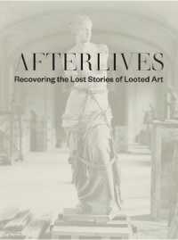 ナチス略奪美術品の歴史を取り戻す<br>Afterlives : Recovering the Lost Stories of Looted Art