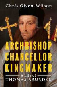 Archbishop, Chancellor, Kingmaker : A Life of Thomas Arundel