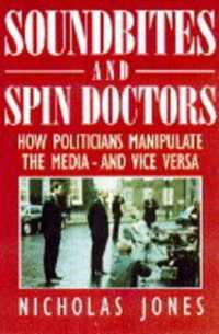 Soundbites and Spin Doctors : How Politicians Manipulate the Media - and Vice Versa