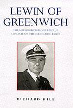 Lewin of Greenwich : The Authorized Biography of Admiral of the Fleet Lord Lewin