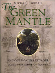 The Green Mantle : An Investigation into Our Lost Knowledge of Plants
