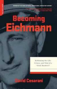 Becoming Eichmann: Rethinking the Life, Crimes, and Trial of a Desk Murderer