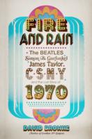 Fire and Rain : The Beatles, Simon & Garfunkel, James Taylor, CSNY and the Lost Story of 1970