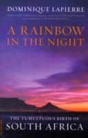 A Rainbow in the Night The Tumultuous Birth of South Africa