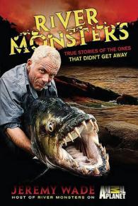River Monsters : True Stories of the Ones That Didn't Get Away
