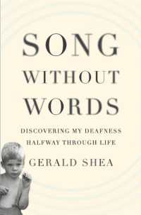 Song without Words : Discovering My Deafness Halfway through Life