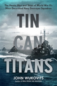 Tin Can Titans : The Heroic Men and Ships of World War II's Most Decorated Navy Destroyer Squadron