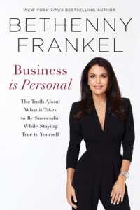 Business is Personal : The Truth about What it Takes to Be Successful While Staying True to Yourself