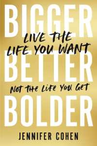 Bigger， Better， Bolder : Live the Life You Want， Not the Life You Get