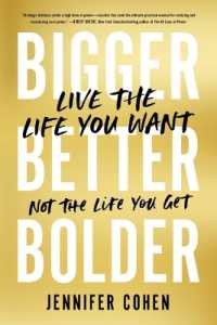 Bigger, Better, Bolder : Live the Life You Want, Not the Life You Get