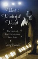 What a Wonderful World : The Magic of Louis Armstrong's Later Years