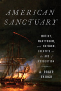 American Sanctuary : Mutiny， Martyrdom， and National Identity in the Age of Revolution