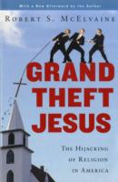 Grand Theft Jesus : The Hijacking of Religion in America （1 Reprint）