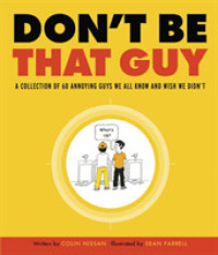 Don't Be That Guy : A Collection of 60 Annoying Guys We All Know and Wish We Didn't