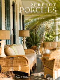 Perfect Porches : Designing Welcoming Spaces for Outdoor Living -- Hardback