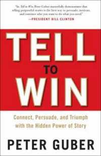 Tell to Win : Connect, Persuade, and Triumph with the Hidden Power of Story