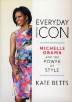 Everyday Icon : Michelle Obama and the Power of Style