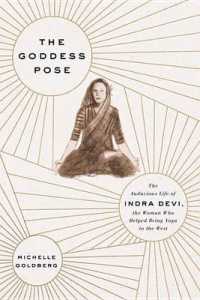 The Goddess Pose : The Audacious Life of Indra Devi， the Woman Who Helped Bring Yoga to the West