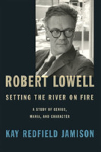 Robert Lowell， Setting the River on Fire : A Study of Genius， Mania， and Character