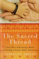 The Sacred Thread : A True Story of Becoming a Mother and Finding a Family-Half a World Away