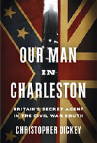 Our Man in Charleston : Britain's Secret Agent in the Civil War South