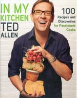 In My Kitchen : 100 Recipes for Food Lovers, Passionate Cooks, and Enthusiatic Eaters