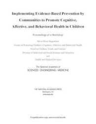 Implementing Evidence-Based Prevention by Communities to Promote Cognitive, Affective, and Behavioral Health in Children : Proceedings of a Workshop
