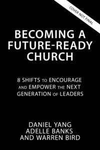 Becoming a Future-Ready Church : 8 Shifts to Encourage and Empower the Next Generation of Leaders (Exponential Next)