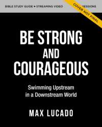 Be Strong and Courageous Bible Study Guide plus Streaming Video : Swimming Upstream in a Downstream World