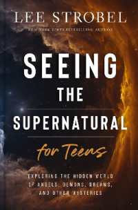Seeing the Supernatural for Teens : Exploring the Hidden World of Angels, Demons, Dreams, and Other Mysteries