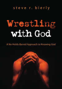 Wrestling with God : A No-holds-Barred Approach to Knowing God