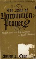 The Book of Uncommon Prayer 2 : Prayers and Worship Services for Youth Ministry （PAP/COM）