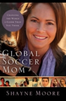 Global Soccer Mom : Changing the World Is Easier than You Think